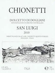 Torino Langhe Quinto Chionetti San Luigi Dolcetto di Dogliani 2010 Piemone, Italy Dolcetto While Dolcetto has the reputation of being a fairly simple wine that s best drunk early, if not also often,