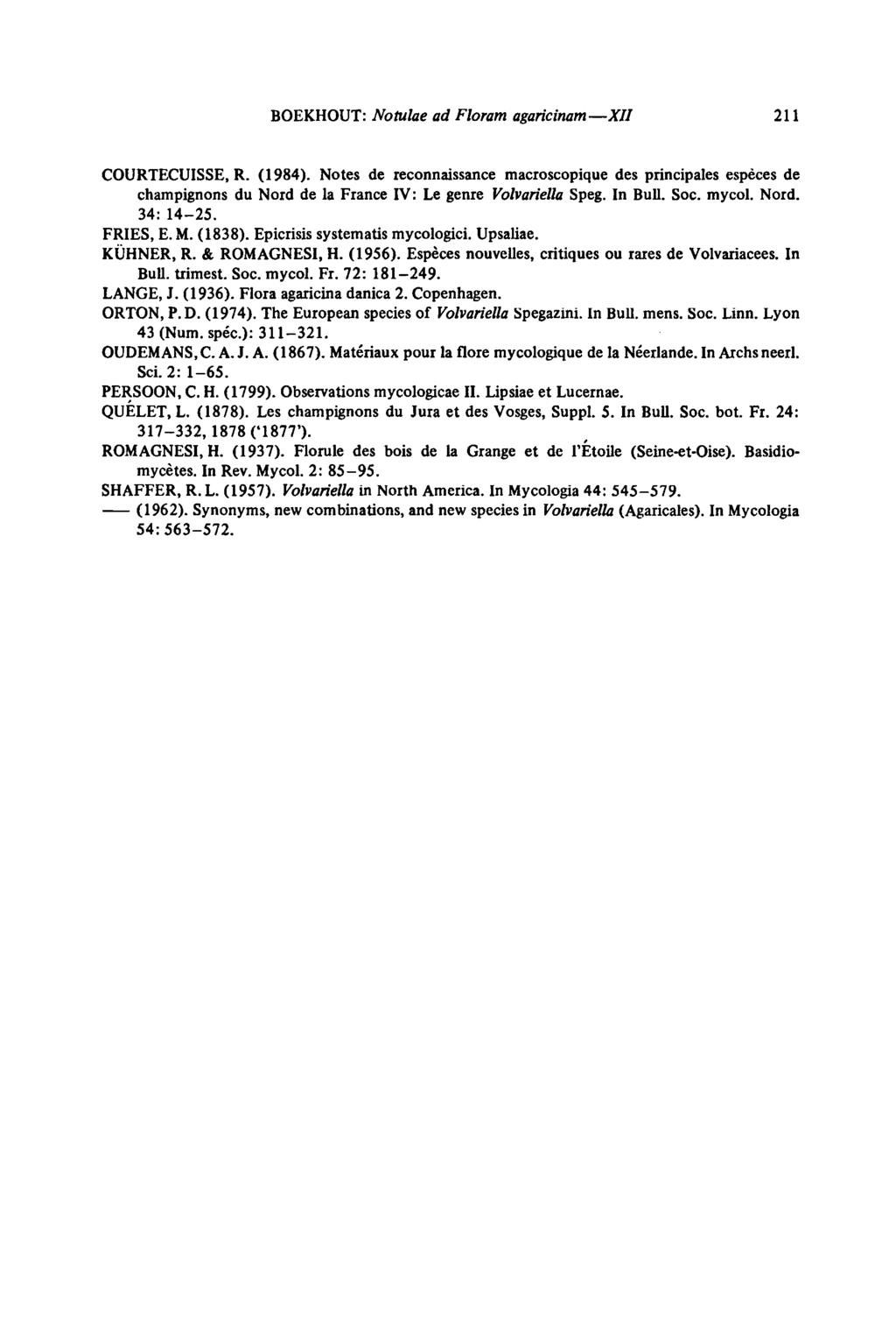 BOEKHOUT: Notulae ad Floram agaricinam XII 211 COURTECUISSE, R. (1984). Notes de reconnaissance macioscopique des principales especes de champignons du Nord de la France IV: Le genre Volvariella Speg.