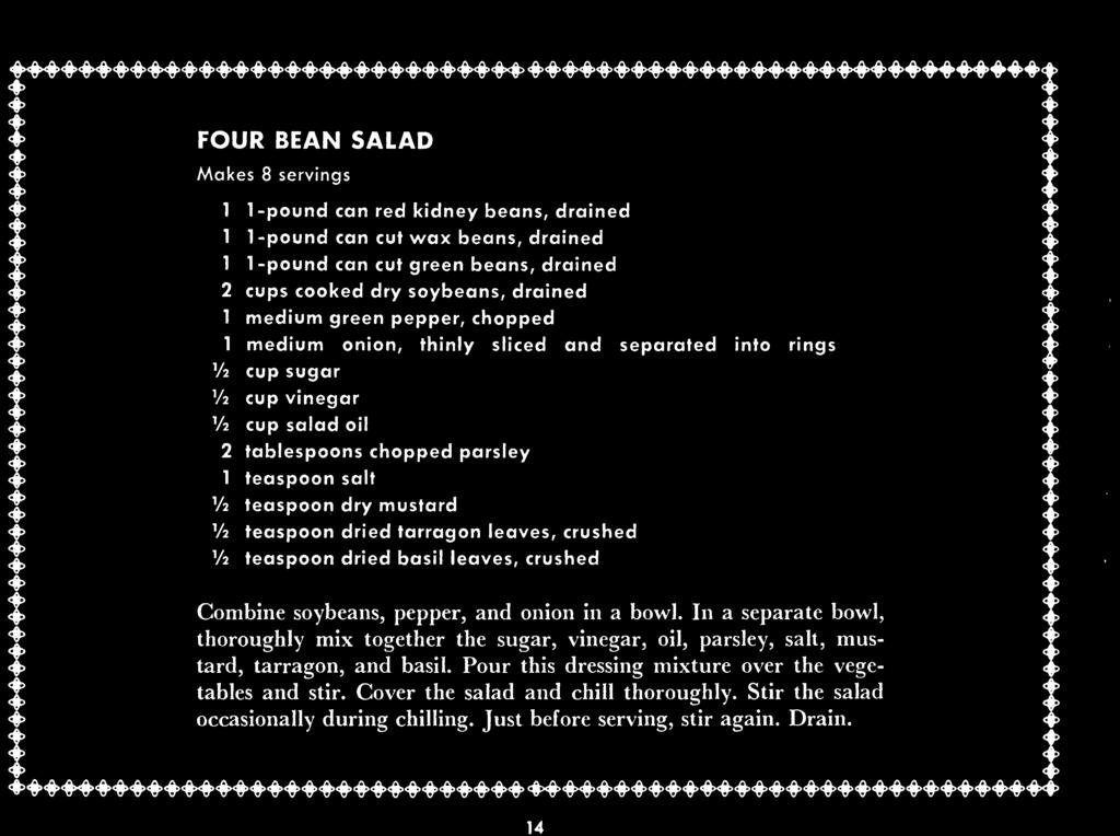 14, FOUR BEAN SALAD Makes 8 servings 1 1 -pound can red kidney beans, drained 1 1 -pound can cut wax beans, drained 1 1 -pound can cut green beans, drained 2 cups cooked dry soybeans, drained 1