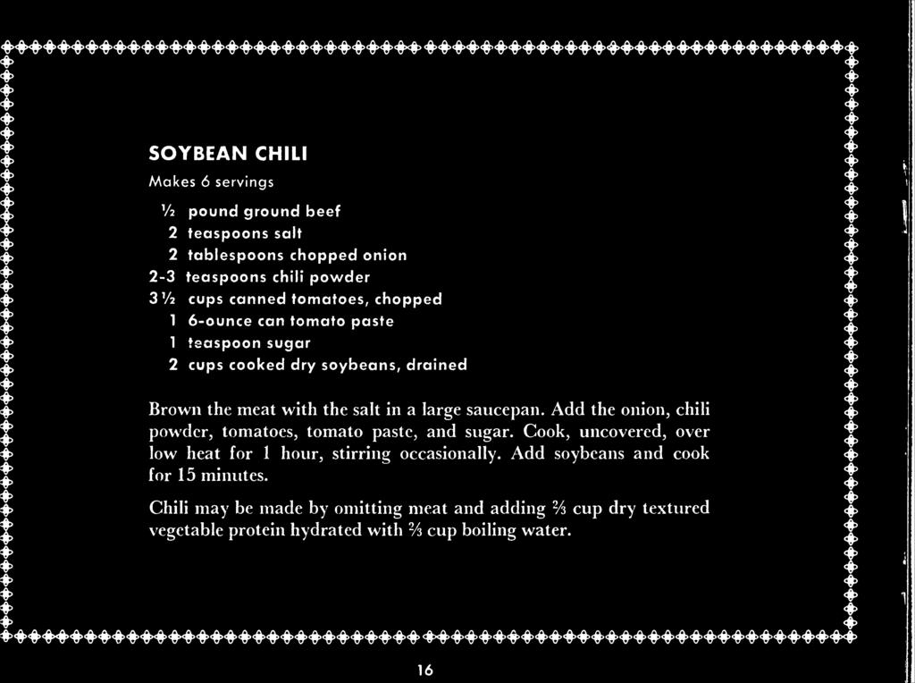 SOYBEAN CHILI Makes 6 servings % pound ground beef 2 teaspoons salt 2 tablespoons chopped onion 2-3 teaspoons chili powder 3V2 cups canned tomatoes, chopped 1 6-ounce can tomato paste 1 teaspoon