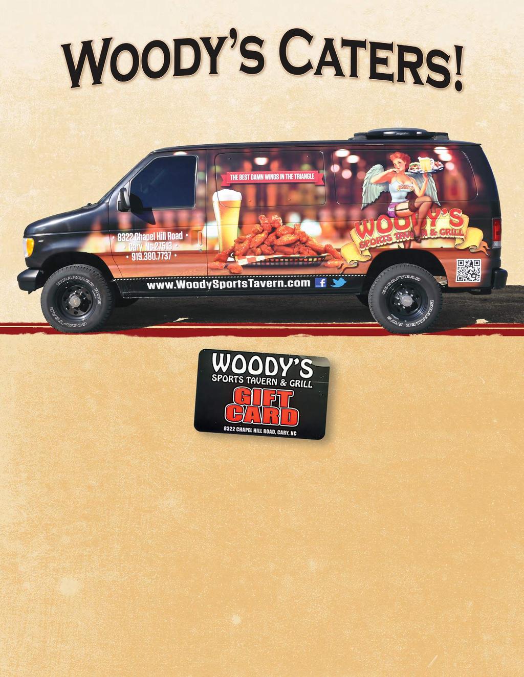 CALL FOR DETAILS AND PRICING. 919.380.7737 ORDER WOODY S TO GO!