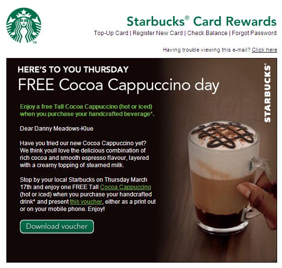 March 16th Starbucks Card Rewards Here s to you Thursday Free Cocoa Cappuccino. Subjectline gives an compelling reason to click, consistent with previous email.