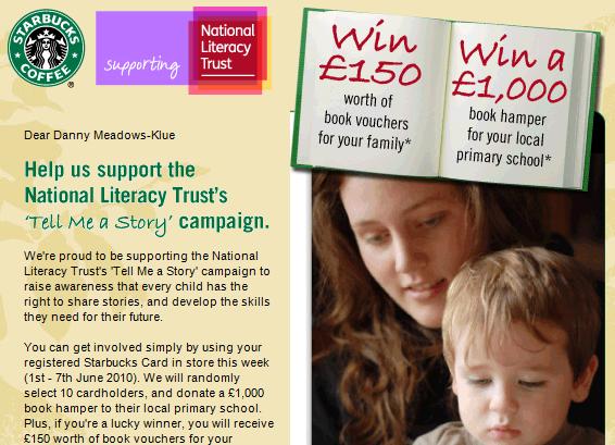 June 1st Starbucks Supporting National Literacy Trust Win 150 worth of book vouchers for your family Win 1000 book hamper for your local primary school Subjectline