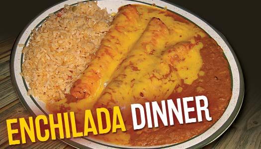 ENCHILADAS ENCHILADA DINNER Three beef or cheese enchiladas. Served with rice, beans and cheese puff. $8.