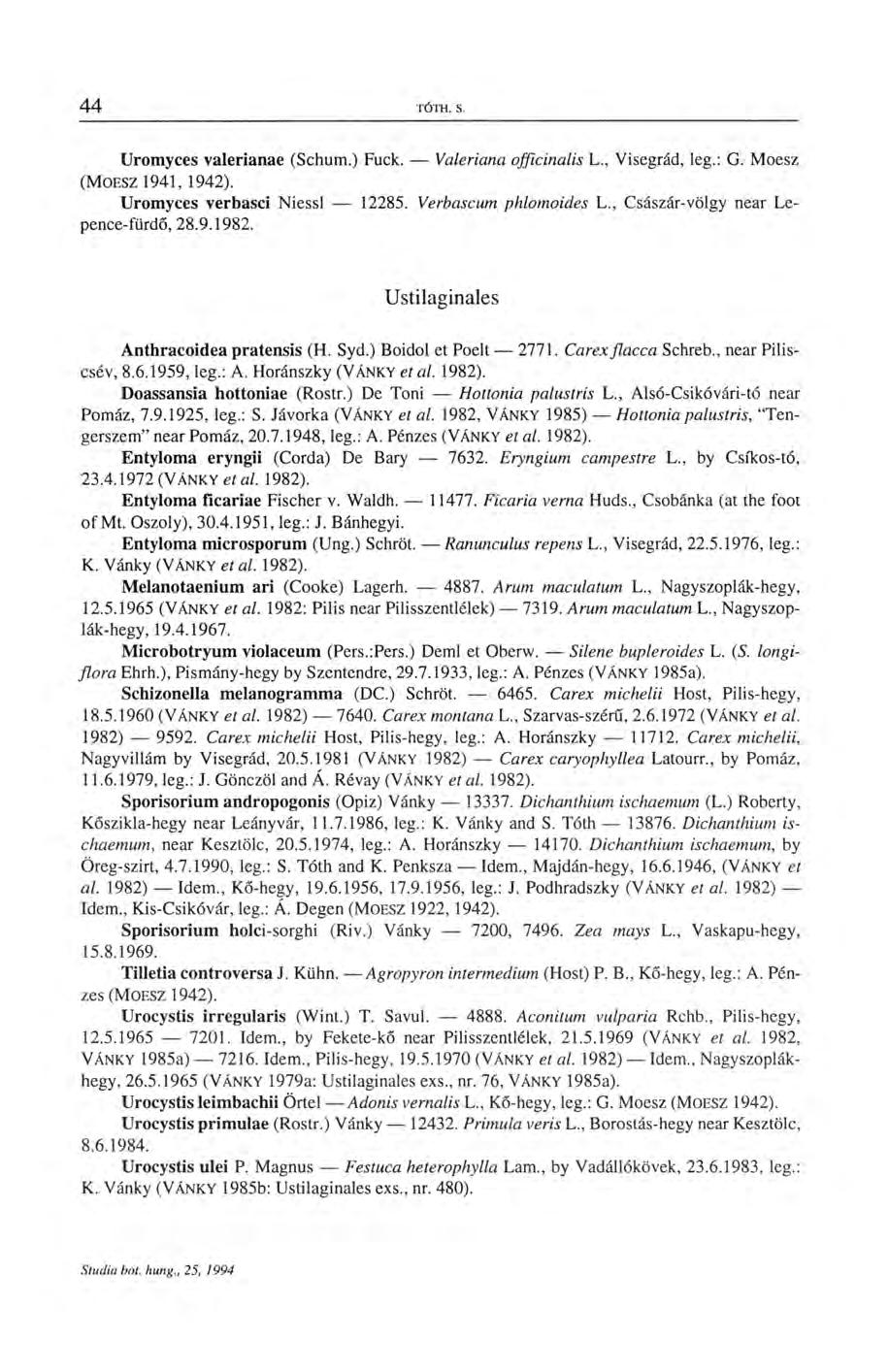 Uromyces valeriánáé (Schum.) Fuck. Valeriana officinalis L., Visegrád, leg.: G. Moesz (MOESZ 1941,1942). Uromyces verbasci Niessl 12285. Verbascum phlomoides L., Császár-völgy near Lepence-fürdő, 28.