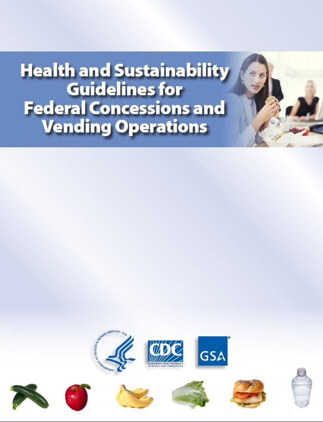 HHS/GSA Health and Sustainability Guidelines: Healthy Food and Beverage Choices Seasonal vegetables and fruits Whole grain options, including pasta Low-sugar, high-fiber cereals etc Low-fat milk,