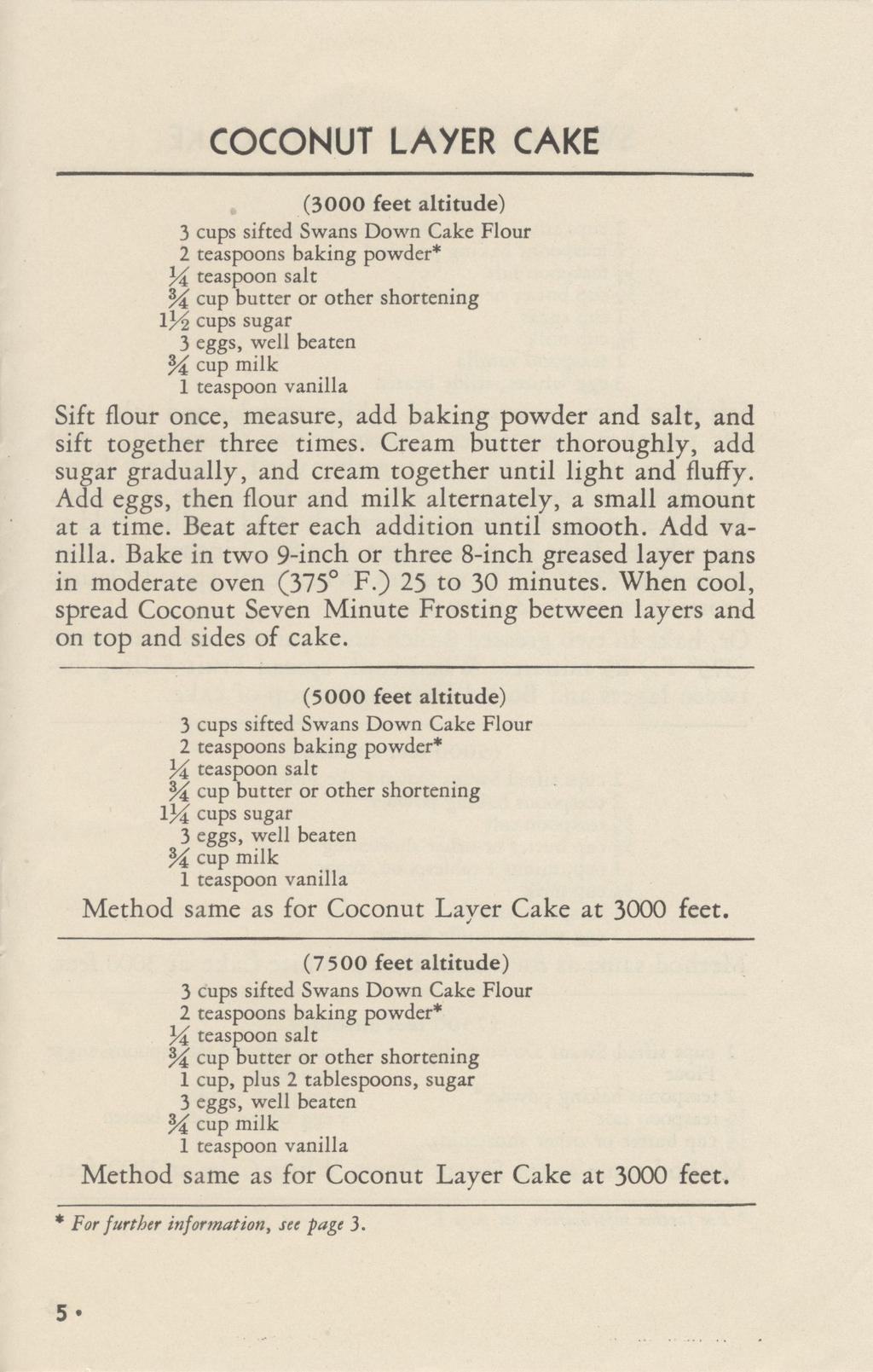COCONUT LAYER CAKE (3000 feet altitude) 3 cups sifted Swans Down Cake Flour 2 teaspoons baking powder* 54 cup butter or other shortening 134 cups sugar 3 eggs, well beaten cup milk Sift flour once,