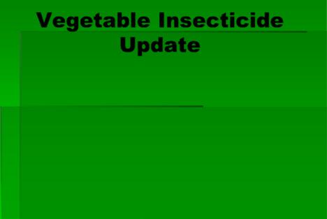 Vegetable Insecticide Update Frank A. Hale, Ph.D.