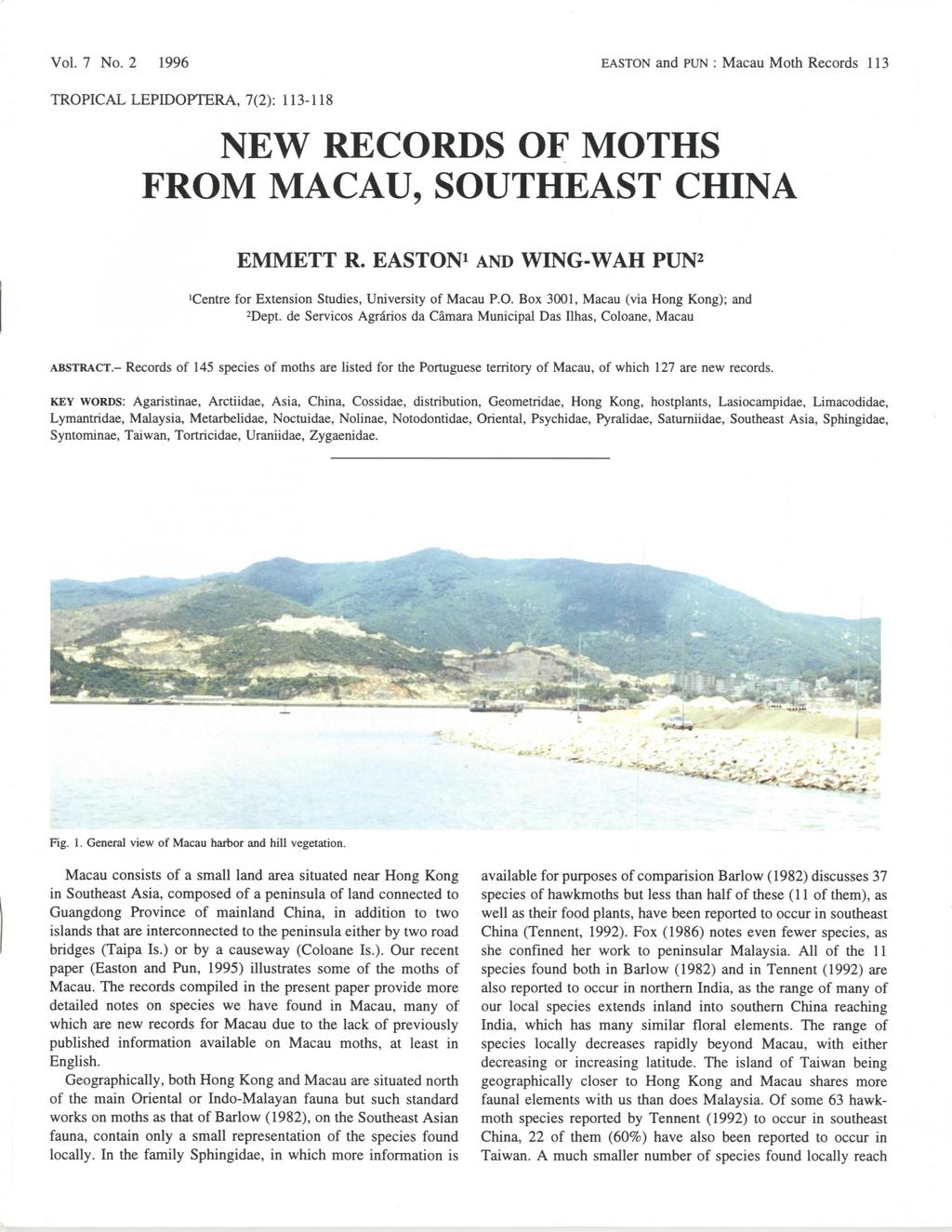 Vol. 7 No. 2 1996 EASTON and PUN : Macau Moth Records 113 TROPICAL LEPIDOPTERA, 7(2): 113-118 NEW RECORDS OF MOTHS FROM MACAU, SOUTHEAST CHINA EMMETT R.