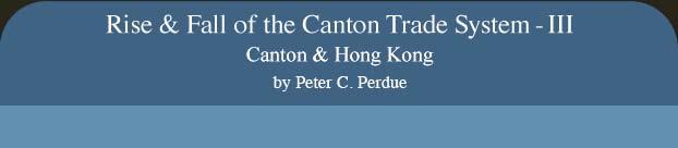 Canton Trade During the passage from Macau up the Pearl River foreigners passed through densely populated agricultural lands and market towns, but they never saw a major city until they reached