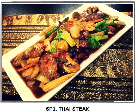 S P E C I A L D I S H E S SP1. Thai Steak... 12.95 Sliced tender chunks of beefsteak grilled with spices stir-fried with vegetables in a garlic brown sauce served with steamed white rice on the side.