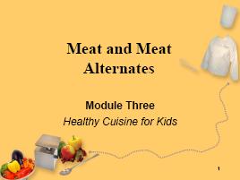 Module 3: Meats and Meat Alternates Visuals, Materials Needed Slide 1 Title Flip chart sheets for each table team Marker Removable tape Topic and Discussion Guide Objectives for Module 3 Display: