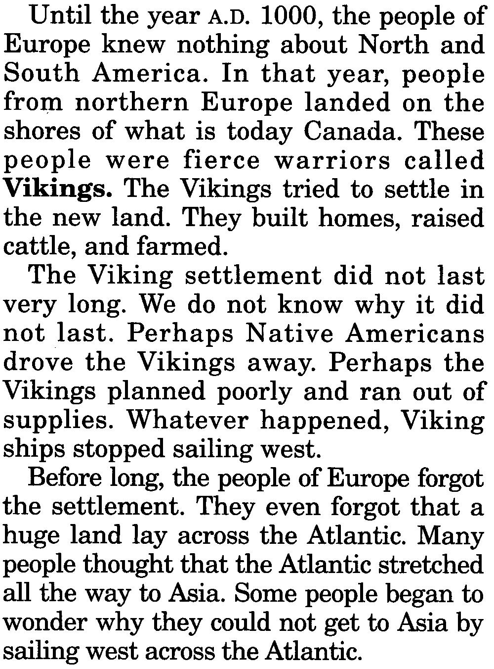 Until the year A.D. 1000, the people of Europe knew nothing about North and South America. In that year, people frol;il northern Europe landed on the shores of what is today Canada.