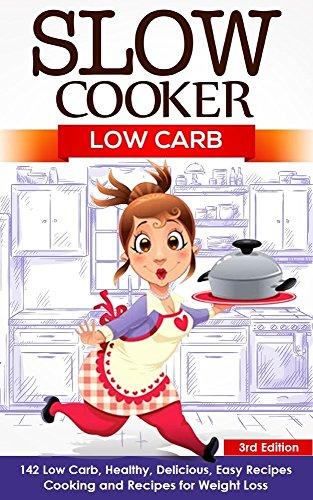 Slow Cooker: Low Carb: 142 Low Carb, Healthy, Delicious, Easy Recipes: Cooking And Recipes For Weight