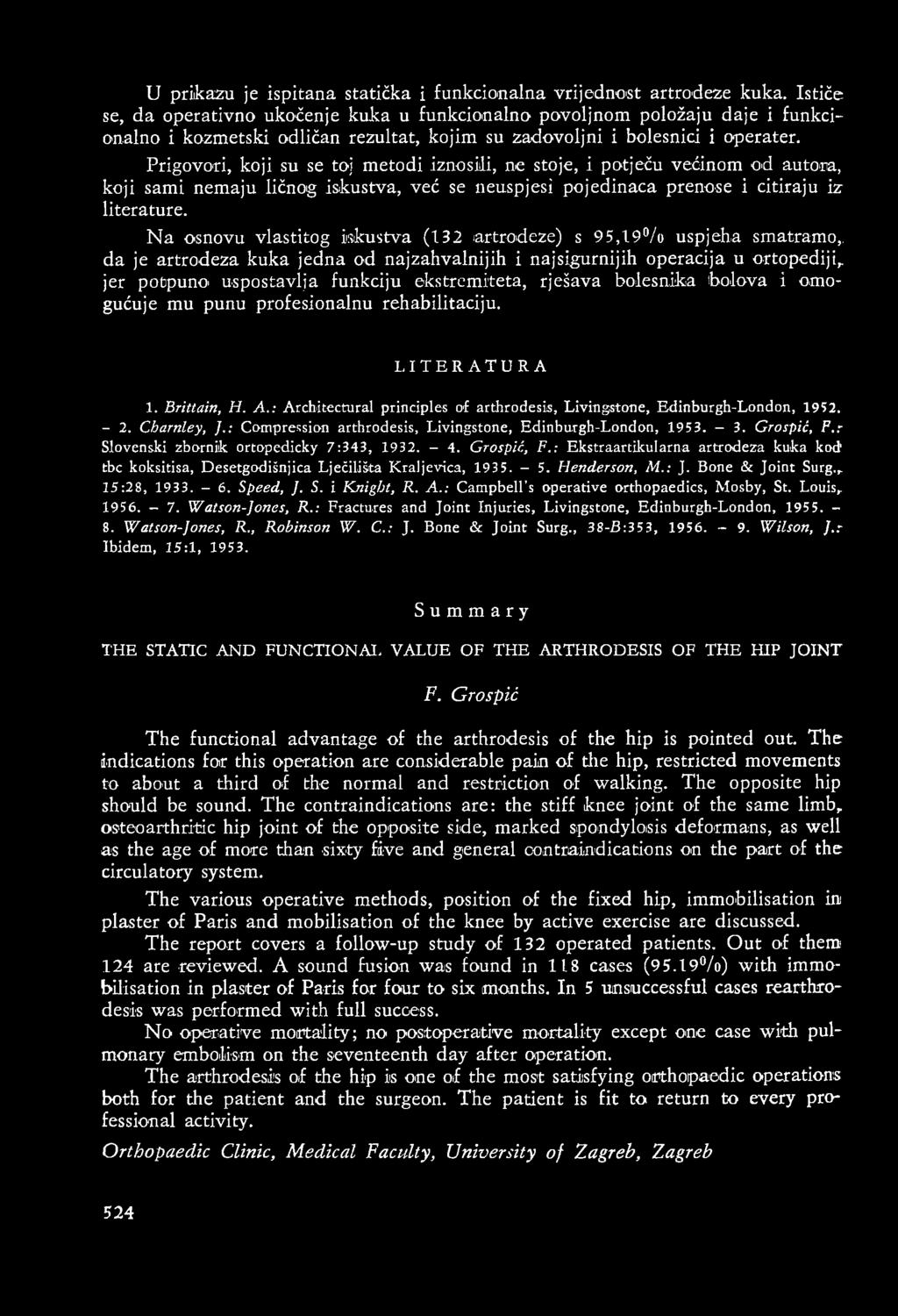 ekstremiteta, rješava bolesnika bolova i om o gućuje mu punu profesionalnu rehabilitaciju. LITERATURA 1. Brittain, H. A.: Architectural principles of arthrodesis, Livingstone, Edinburgh-London, 1952.