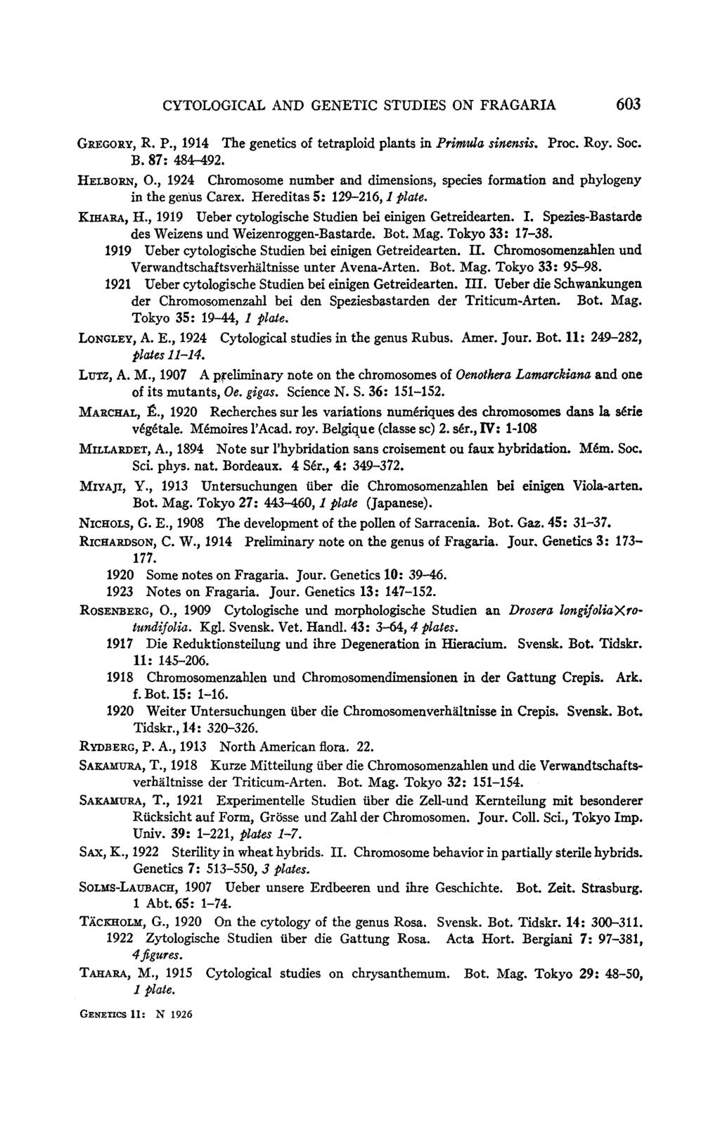 CYTOLOGICAL AND GENETIC STUDIES ON FRAGARIA 603 GREGORY, R. P., 1914 The genetics of tetraploid plants in Prinzda sinensis. Proc. Roy. Soc. B. 87: 484-492. HELBORN, O.
