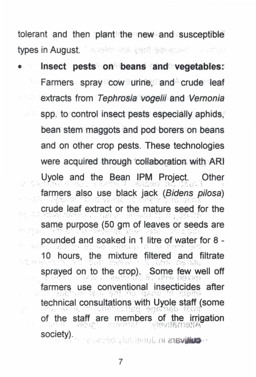 tolerant and then plant the new and susceptible types in August. \ ~ lnsect pests on beans and vegetables: Farmers spray cow urine, and crude leaf extracts from Tephrosia vogelii and Vernonia spp.