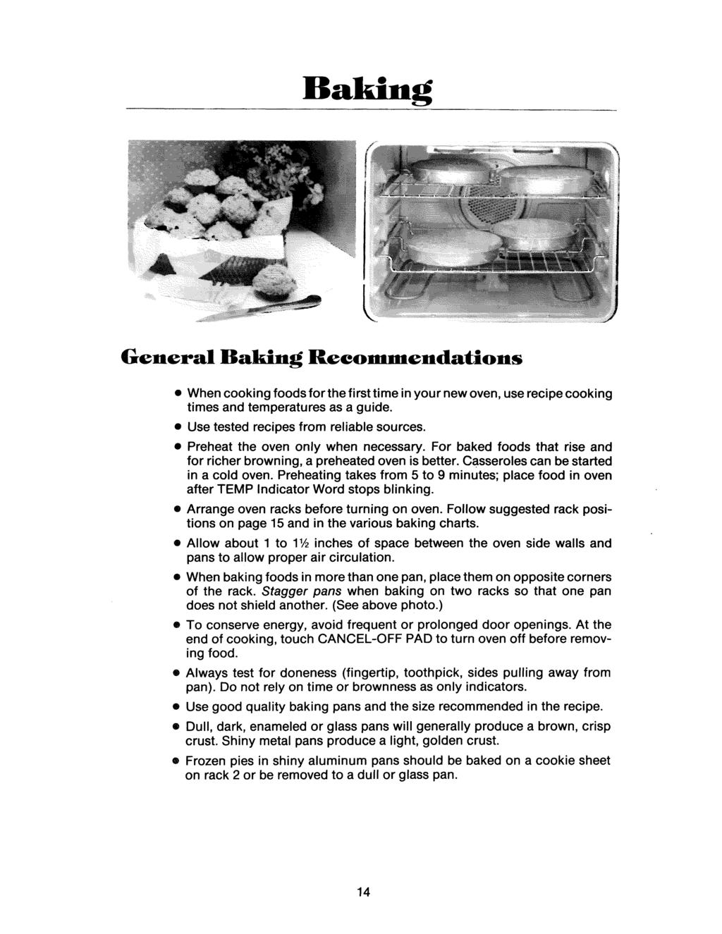 Baking General Baking Recommendations When cooking foods for the first time in your new oven, use recipe cooking times and temperatures as a guide. Use tested recipes from reliable sources.