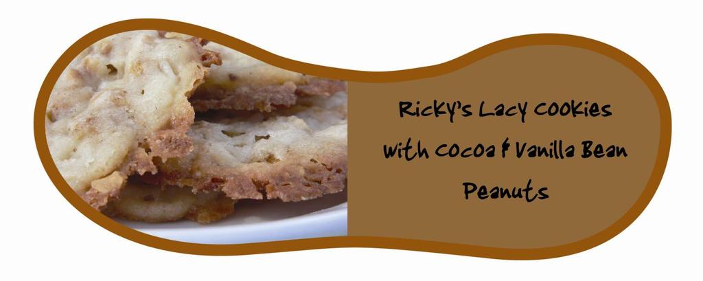 Lacy Cookies with Ricky s Cocoa & Vanilla Bean Peanuts Yield: Several Dozen (depending on size of cookie you make) 3 ½ cups all purpose flour 4 cups sugar 1 lb softened salted butter 3 eggs 6 oz