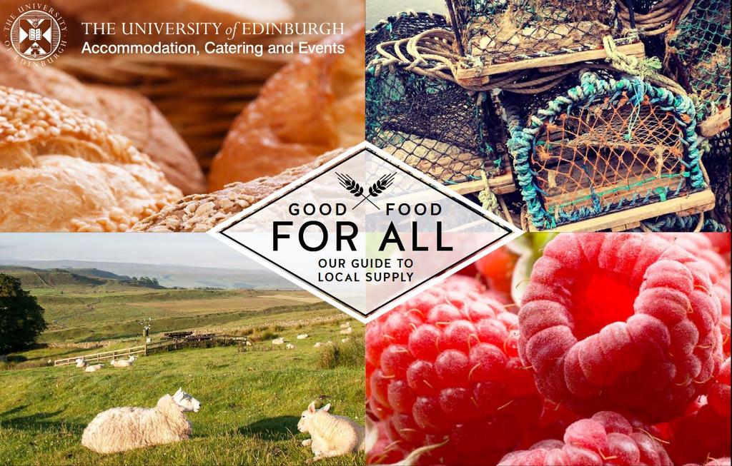 GOOD FOOD FOR ALL Our Guide to Local Supply We are passionate about food and, through the University s Good Food Policy, we are proud to promote local companies across all our menus and to shout
