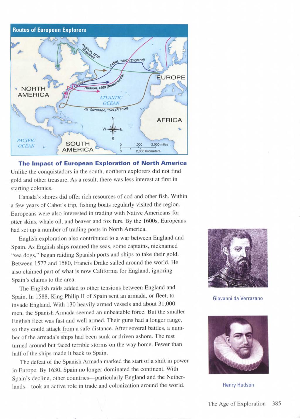 Routes of European Explorers NORTH AMERICA SOUTH AMERICA The Impact of European Exploration of North America Unlike the conquistadors in the south, northern explorers did not find gold and other