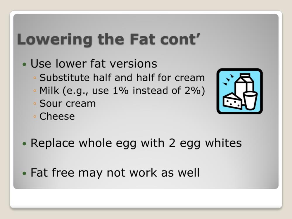 Instead of using whole-fat milk, sour cream, cheese, etc., try reduce-fat versions instead.