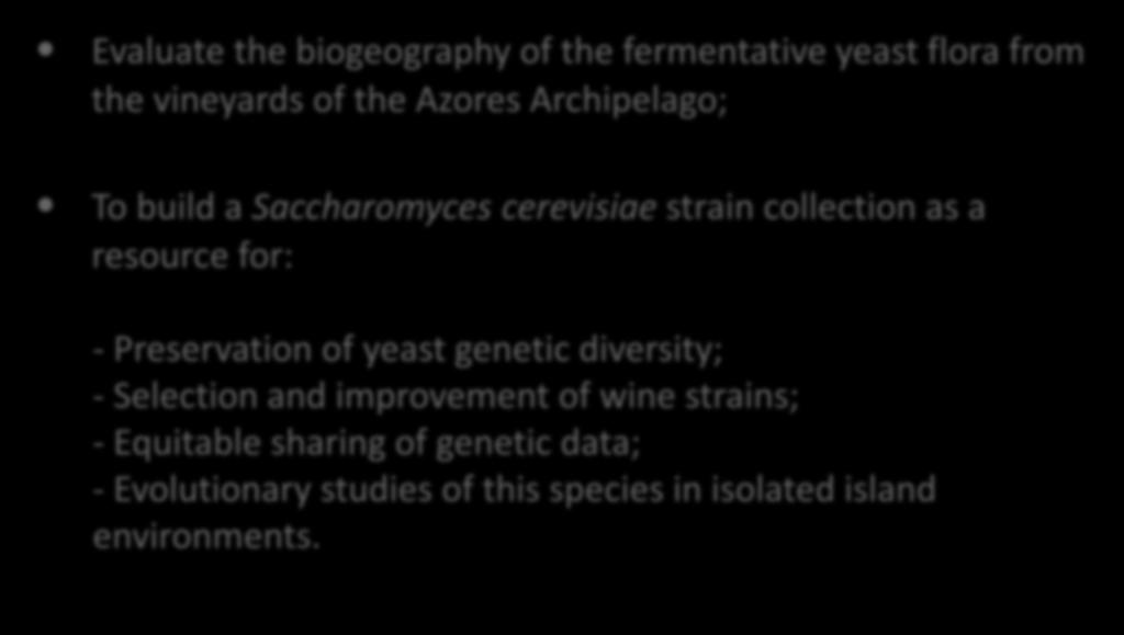 AIMS Evaluate the biogeography of the fermentative yeast flora from the vineyards of the Azores Archipelago; To build a Saccharomyces cerevisiae strain collection as a resource for: -