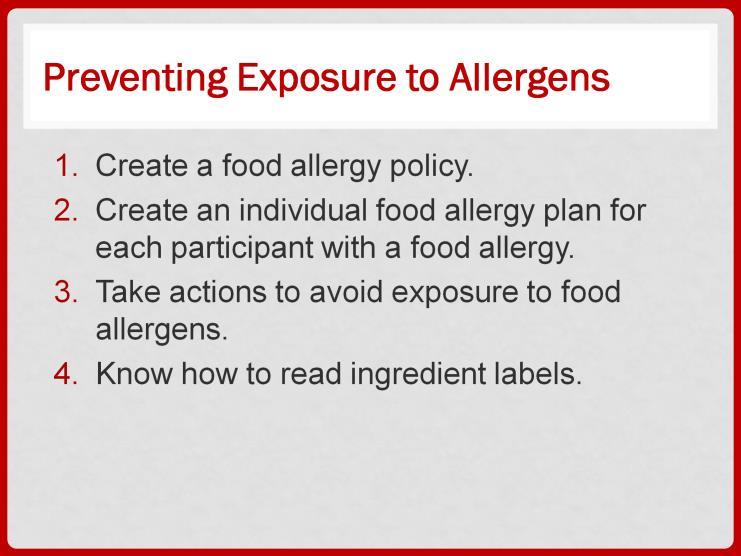 Preventing exposure to allergens continues in your home. Please find the Food Allergy Fact Sheet in the Participant Booklet. There are 4 steps to prevention. First, create a food allergy policy.