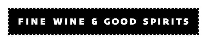 Registered Fine Wine & Good Spirits Logo (Black & White) 3994780 Int l Class 16 (US Classes 002, 005, 022, 023, 029, 037, 038, 050): Shopping Bags; Gift Cards and Magazines Published Periodically on