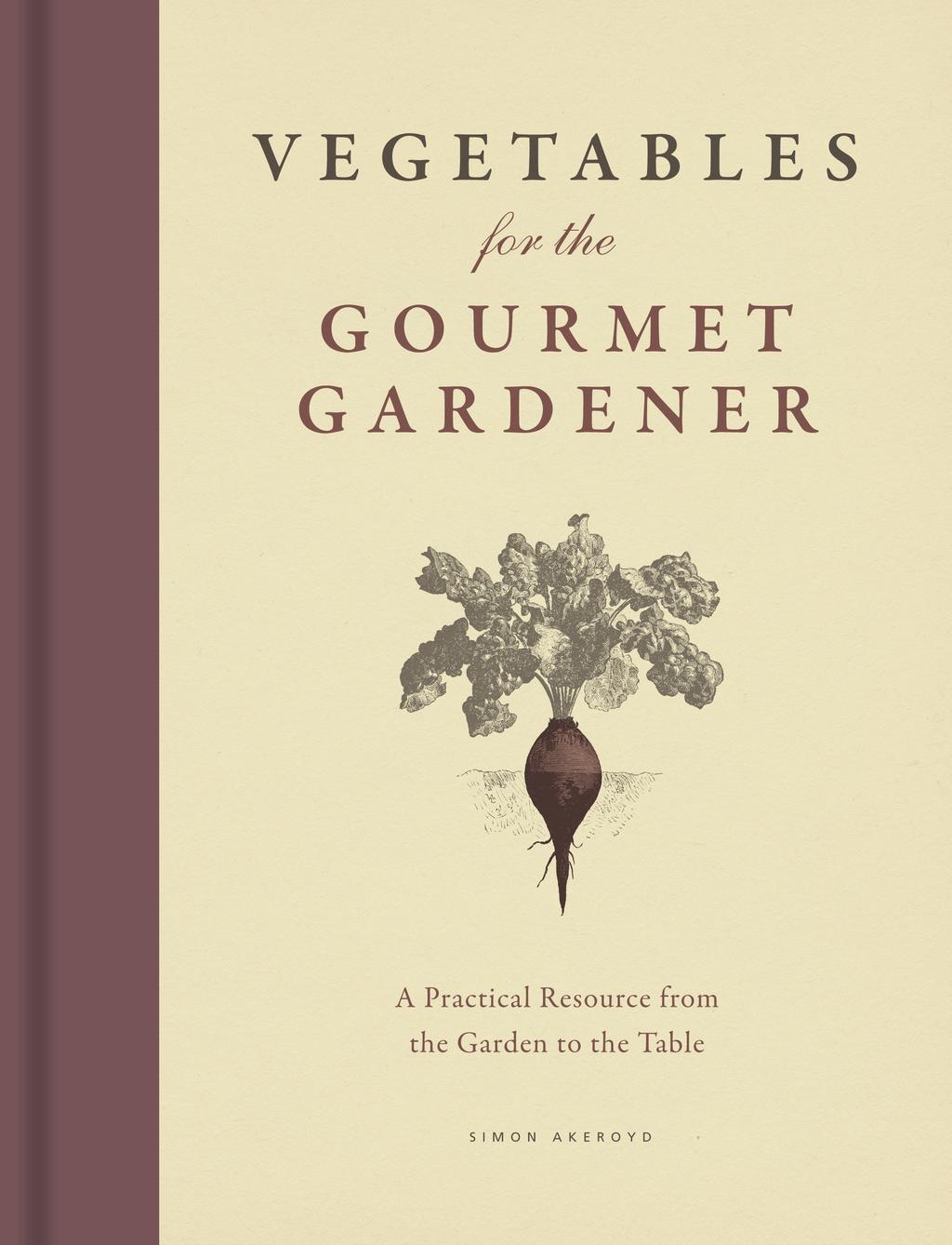 Vegetables for the Gourmet Gardener A Practical Resource from the Garden to the Table By Simon Akeroyd The rise of the slow food movement and the return to home gardens mean cooks are donning