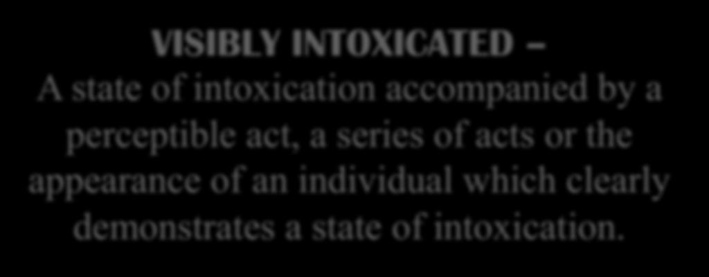 VISIBLY INTOXICATED A state of intoxication accompanied by a