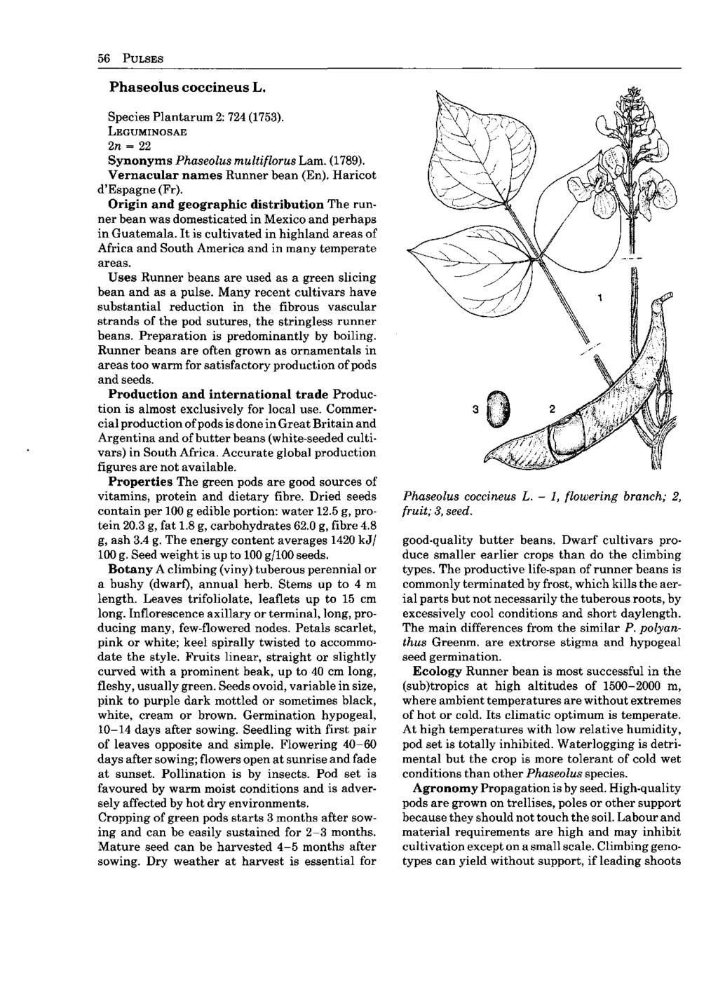 56 PULSES Phaseolus coccineus L. Species Plantarum 2: 724 (1753). LEGUMINOSAE 2n = 22 Synonyms Phaseolus multiflorus Lam. (1789). Vernacular names Runner bean (En). Haricot d'espagne (Fr).