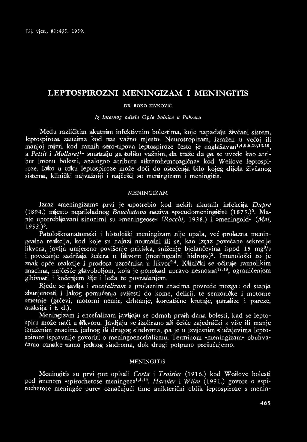 prvi je upotrebio kod nekih akutnih infekcija Dupre (1894.) mljesto neprikladnog Boucbatova naziva».pseudomeningitis«(1875.)3. Manje upotrebljavani sinonimi su»meningeose«(rocchi, 193 8.