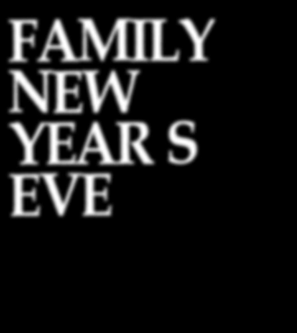 FAMILY NEW YEAR S EVE Children 22 Adults 50 Under 2 s FREE, Lots of Games, Fun & Music to bring in the New Year with your nearest and dearest.
