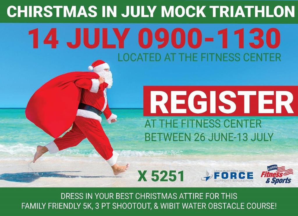 Christmas in July Mock Triathlon 14 Jul 0900 Fitness 298-5251 Wear your favorite Christmas attire, and participate in a fun triathlon!