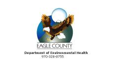 Eagle County Department of Environmental Health P.O. Box 179 Telephone: (970) 328-8755 500 Broadway Fax: (970) 328-8788 Eagle, Colorado 81631-0179 environment@eaglecounty.