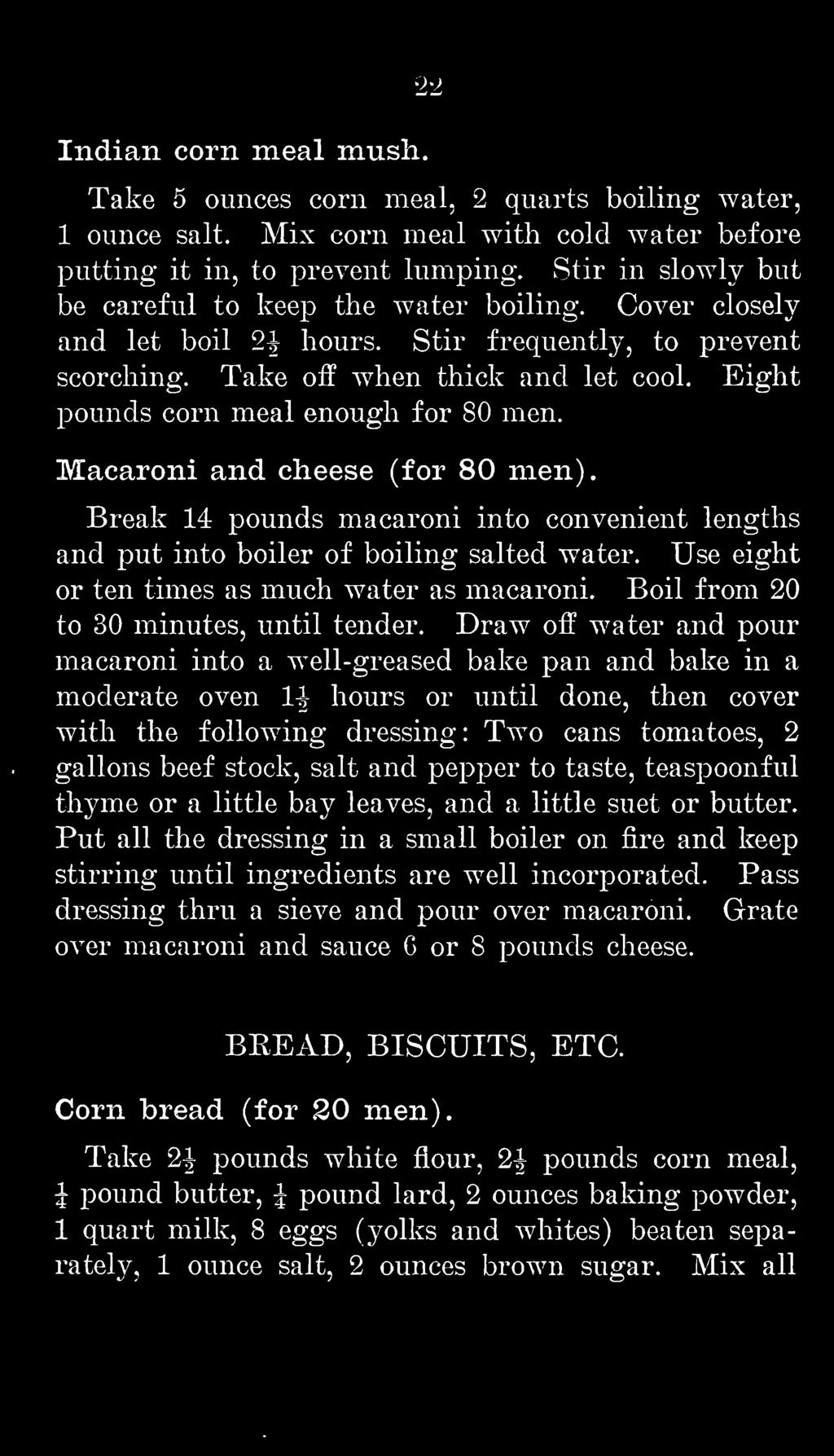 Draw off water and pour macaroni into a w^ell-greased bake pan and bake in a moderate oven 1^ hours or until done, then cover with the following dressing: Two cans tomatoes, 2 gallons beef stock,