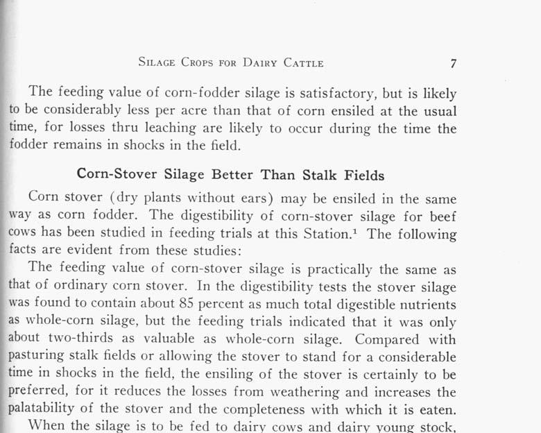 SILAGE CROPS FOR DAIRY CATTLE 7 The feeding value of corn-fodder silage is satisfactory, but is likely to be considerably less per acre than that of corn ensiled at the usual time, for losses thru