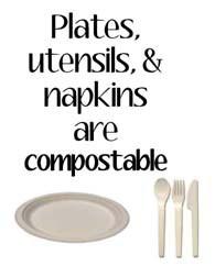 Make sure all food and serving products you will need, such as food, drinks, cups, plates, bowls, utensils, tablecloths, and centerpieces are compostable.