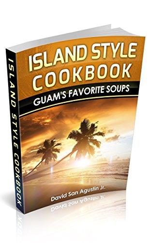 Island Style Cookbook: Guam's Favorite Soups, Tasty Guam Recipes, Wonderful Chamorro Island Food,