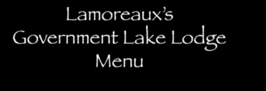 Lamoreaux s Government Lake Lodge Menu Appetizers Blue Cheese Dip $5.99 Seafood Dip $5.99 Mexican Dip $4.