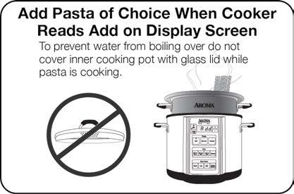 TO COOK PASTA (CONT.) 5 6 7 8 Once the water has reached a boil, add your pasta of choice to boiling water. Use caution as steam will be rising and may cause scaulding.