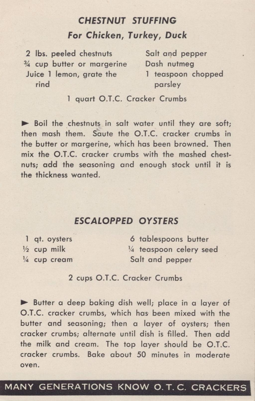 CHESTNUT STUFFING For Chicken, Turkey, Duck 2 lbs. peeled chestnuts 3 /A cup butter or margerine Juice 1 lemon, grate the rind Dash nutmeg 1 teaspoon chopped parsley 1 quart O.T.C. Cracker Crumbs Boil the chestnuts in salt water until they are soft; then mash them.