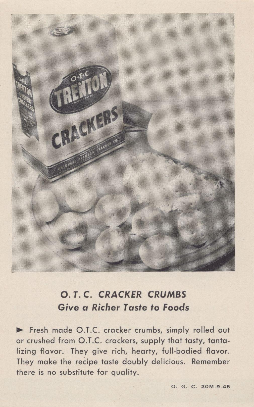 O.T.C. CRACKER CRUMBS Give a Richer Taste to Foods Fresh made O.T.C. cracker crumbs, simply rolled out or crushed from O.T.C. crackers, supply that tasty, tantalizing flavor.