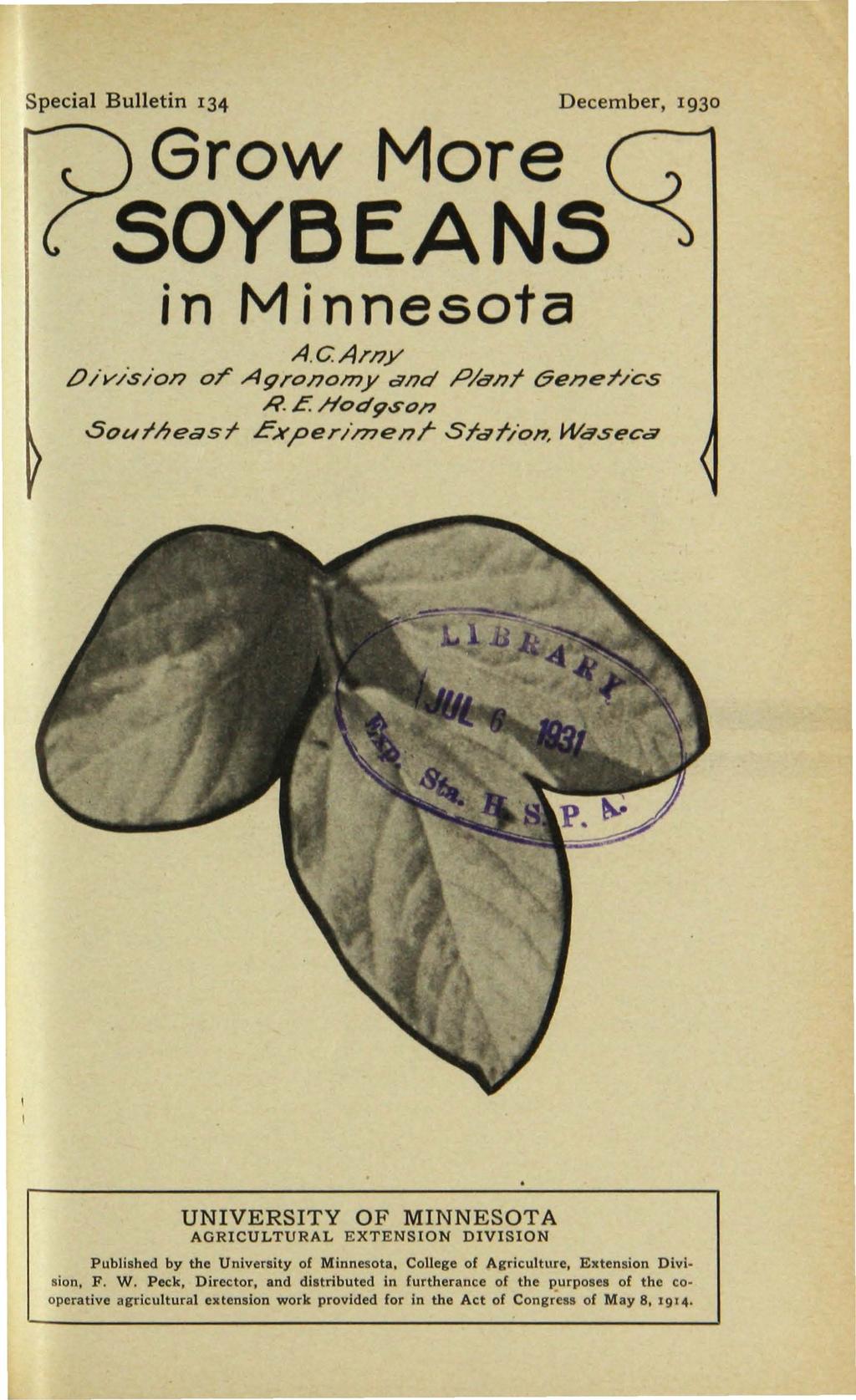 Special Bulletin 134 December, 1930 Grow More SOYBEANS in Minnesota A.C.Arny Oiv/.sion or A9ronomy and P/ant &enehc..s R. E. /lod9.