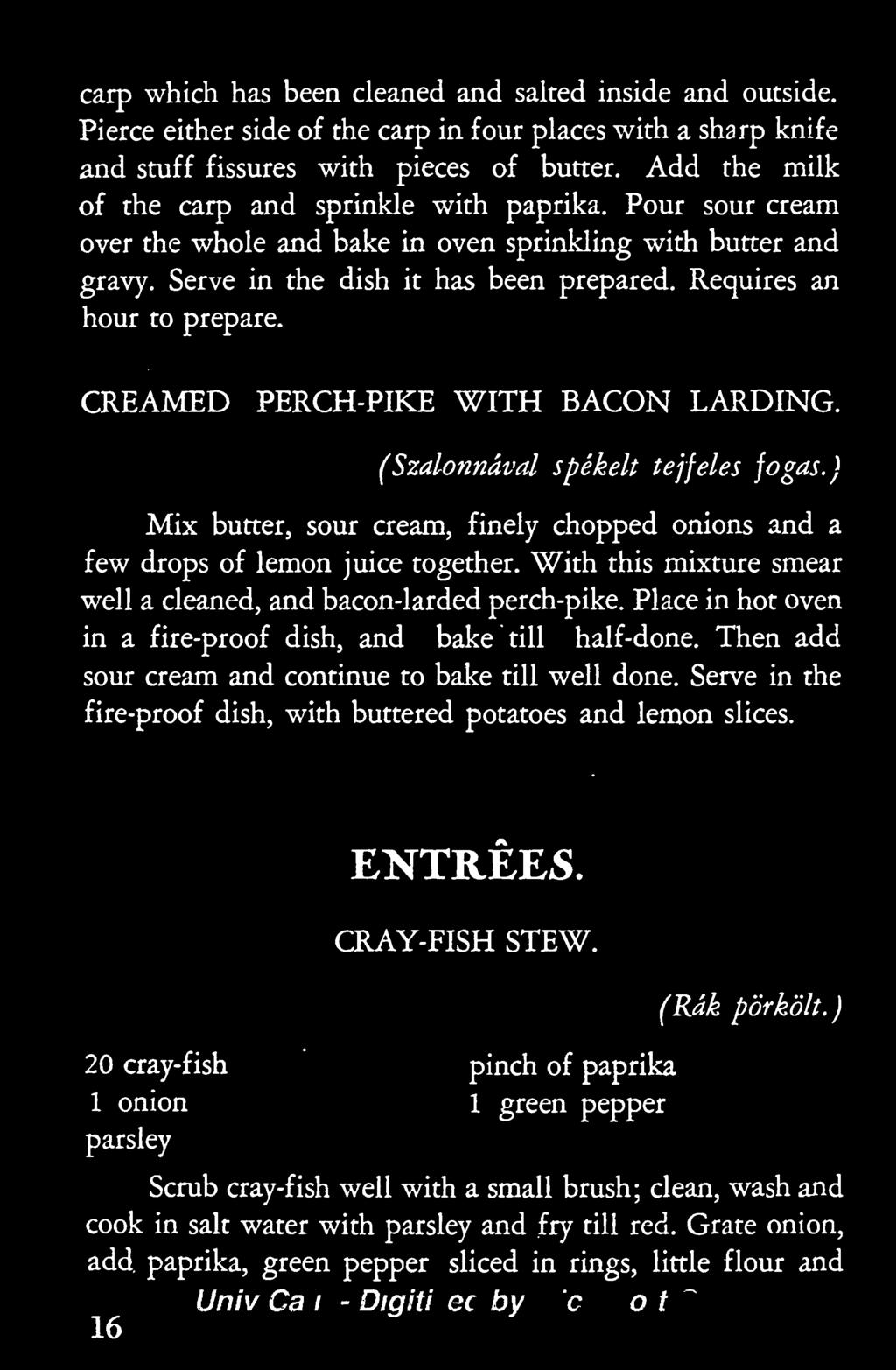 Requires an hour to prepare. CREAMED PERCH-PIKE WITH BACON LARDING. (Szalonnaval spekelt tejfeles jogas.) Mix butter, sour cream, finely chopped onions and a few drops of lemon juice together.