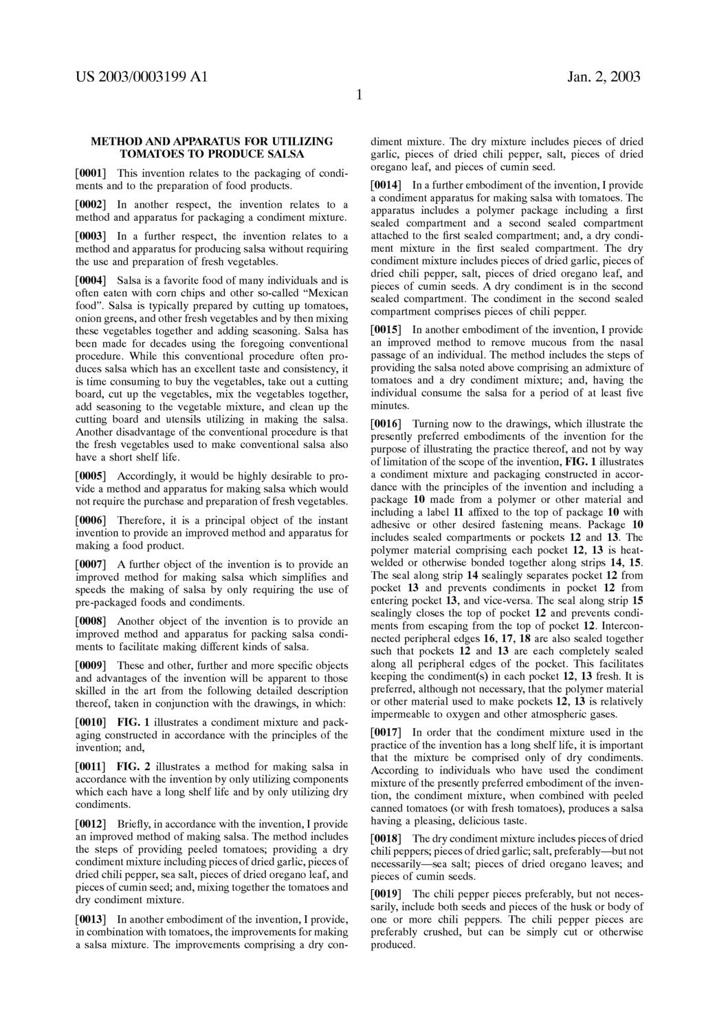 US 2003/0003199 A1 Jan. 2, 2003 METHOD AND APPARATUS FOR UTILIZING TOMATOES TO PRODUCE SALSA 0001. This invention relates to the packaging of condi ments and to the preparation of food products. 0002.