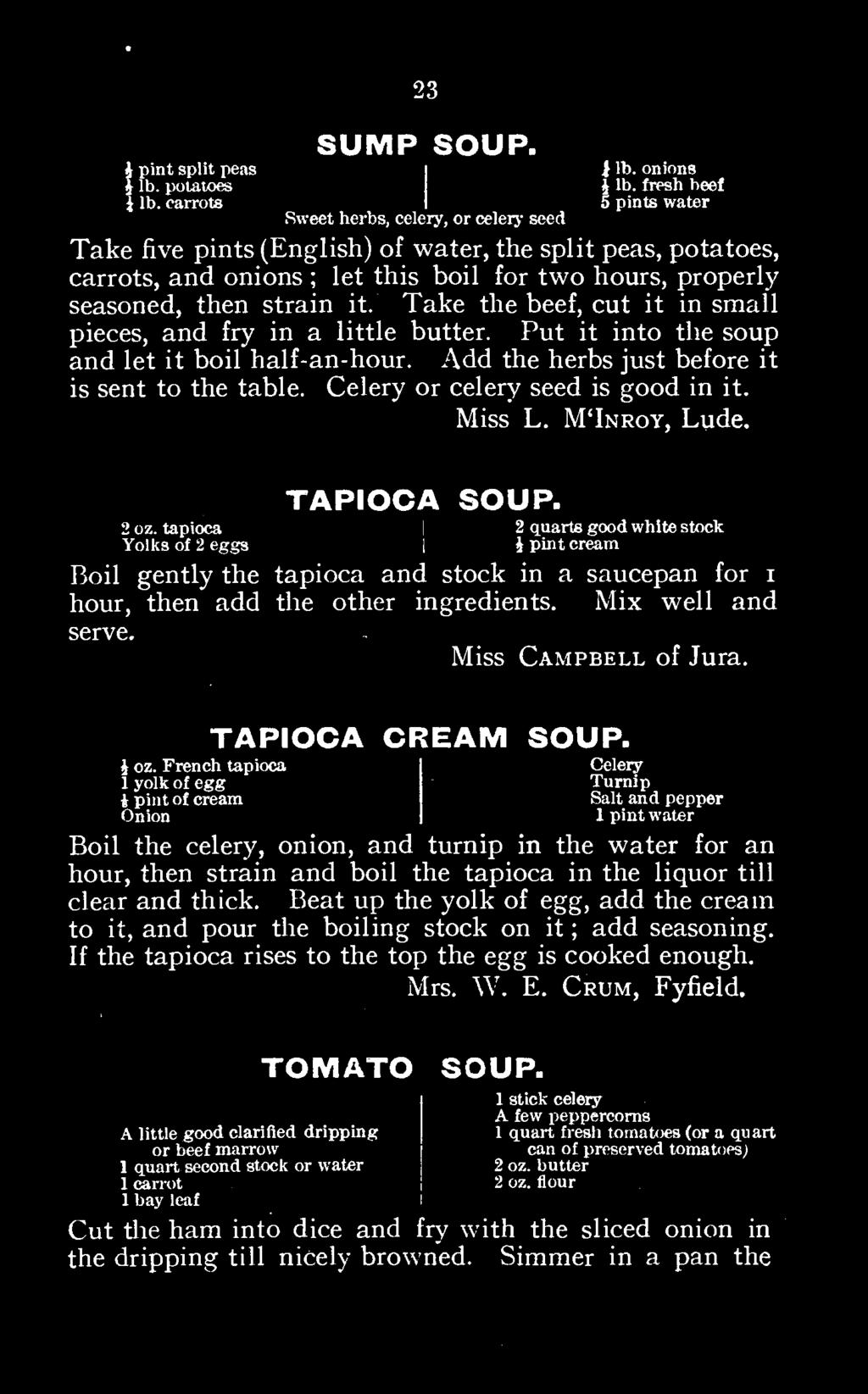 tapioca of 2 eggs I 2 J pint quarts cream good white stock Boil gently the tapioca and stock in a saucepan for i hour, then add the other ingredients. Mix well and serve. Miss Campbell of Jura.