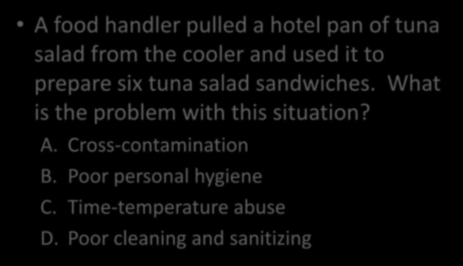 A food handler pulled a hotel pan of tuna salad from the cooler and used it to prepare six tuna salad sandwiches.