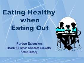 Eating Healthy When Eating Out Lesson developed by Karen Richey, Marshall County Indiana (Area X) krichey@purdue.